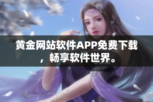 黄金网站软件APP免费下载，畅享软件世界。