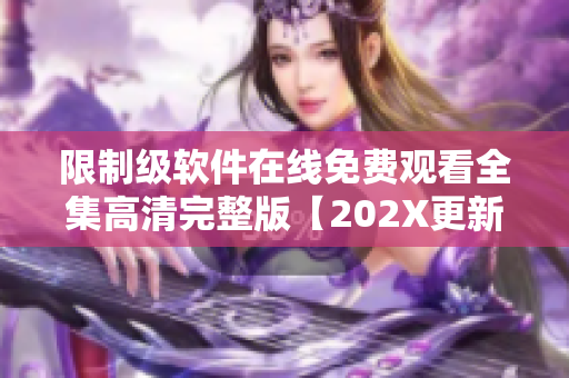 限制级软件在线免费观看全集高清完整版【202X更新】