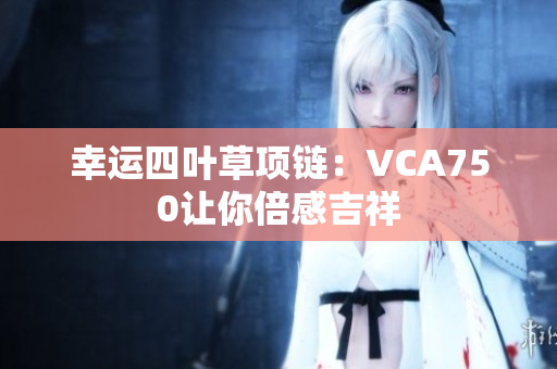 幸运四叶草项链：VCA750让你倍感吉祥