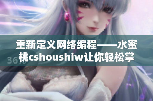 重新定义网络编程——水蜜桃cshoushiw让你轻松掌握网络开发技巧！