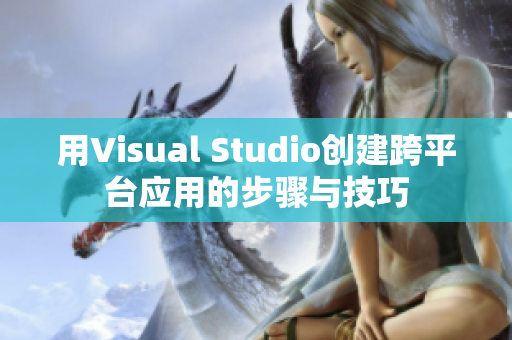 用Visual Studio创建跨平台应用的步骤与技巧