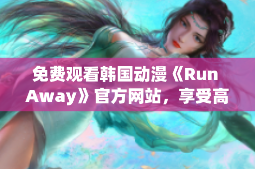 免费观看韩国动漫《Run Away》官方网站，享受高清画质和追番服务