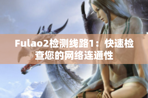 Fulao2检测线路1：快速检查您的网络连通性