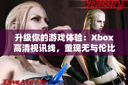 升级你的游戏体验：Xbox高清视讯线，重现无与伦比的画质！