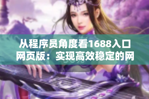 从程序员角度看1688入口网页版：实现高效稳定的网络软件开发必须关注的平台