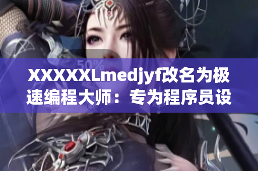 XXXXXLmedjyf改名为极速编程大师：专为程序员设计的高效平台