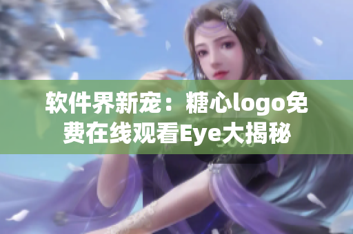 软件界新宠：糖心logo免费在线观看Eye大揭秘