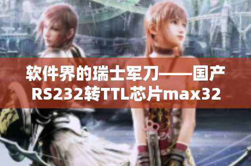 软件界的瑞士军刀——国产RS232转TTL芯片max3232