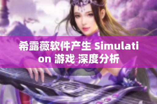 希露薇软件产生 Simulation 游戏 深度分析