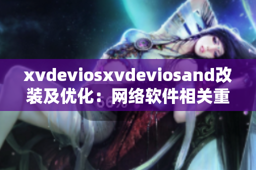 xvdeviosxvdeviosand改装及优化：网络软件相关重要调整