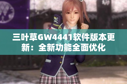 三叶草GW4441软件版本更新：全新功能全面优化