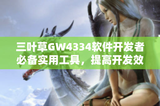 三叶草GW4334软件开发者必备实用工具，提高开发效率