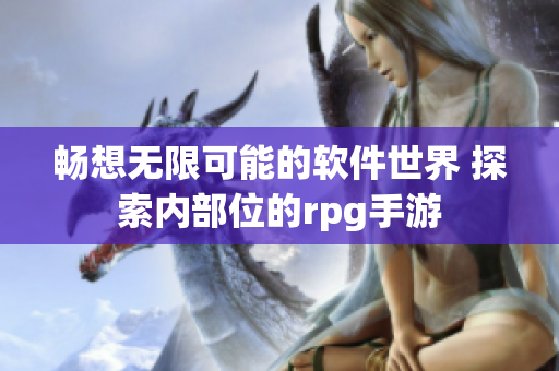 畅想无限可能的软件世界 探索内部位的rpg手游