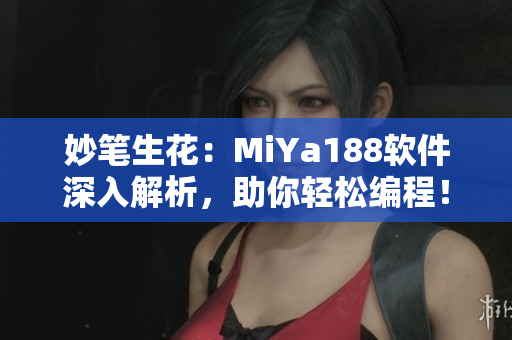 妙笔生花：MiYa188软件深入解析，助你轻松编程！