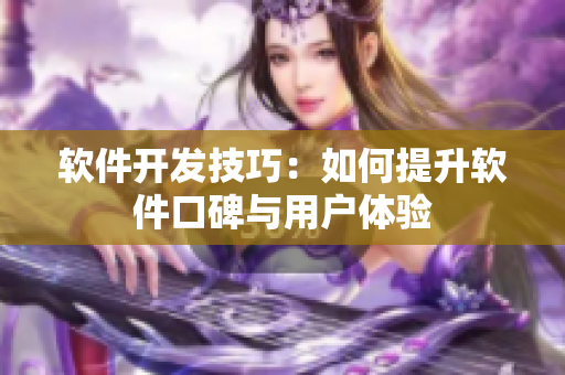 软件开发技巧：如何提升软件口碑与用户体验