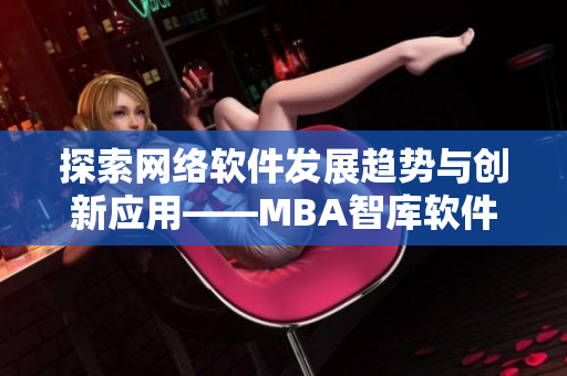 探索网络软件发展趋势与创新应用——MBA智库软件视频教程