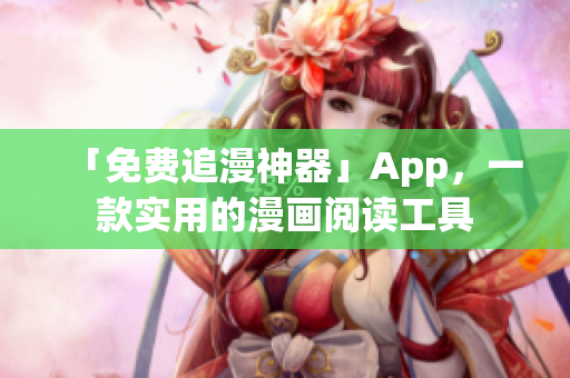 「免费追漫神器」App，一款实用的漫画阅读工具