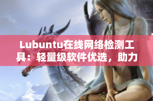 Lubuntu在线网络检测工具：轻量级软件优选，助力网络畅通！