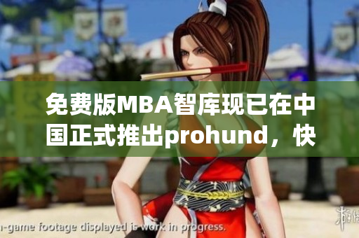 免费版MBA智库现已在中国正式推出prohund，快来了解！