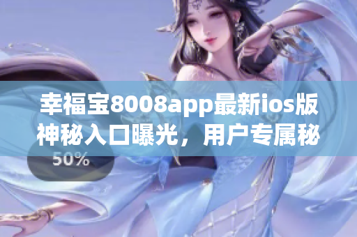 幸福宝8008app最新ios版神秘入口曝光，用户专属秘密通道现身