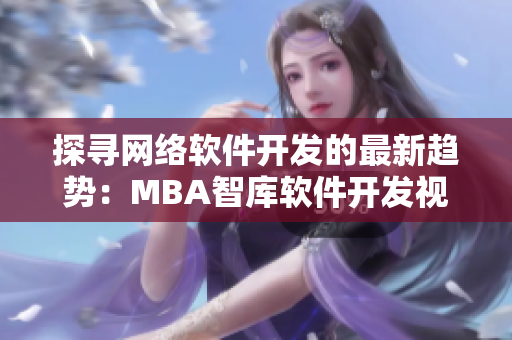 探寻网络软件开发的最新趋势：MBA智库软件开发视频教程