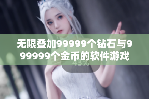 无限叠加99999个钻石与999999个金币的软件游戏