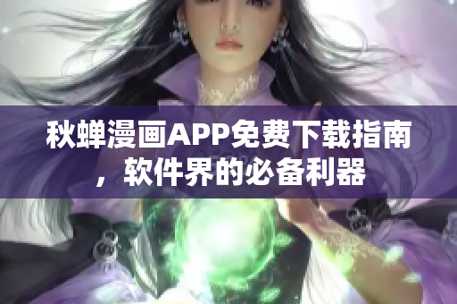 秋蝉漫画APP免费下载指南，软件界的必备利器