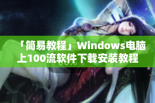 「简易教程」Windows电脑上100流软件下载安装教程