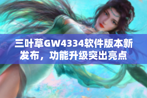 三叶草GW4334软件版本新发布，功能升级突出亮点