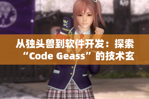 从独头兽到软件开发：探索“Code Geass”的技术玄幻世界