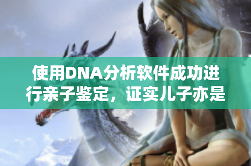 使用DNA分析软件成功进行亲子鉴定，证实儿子亦是母亲怀孕期间所生!