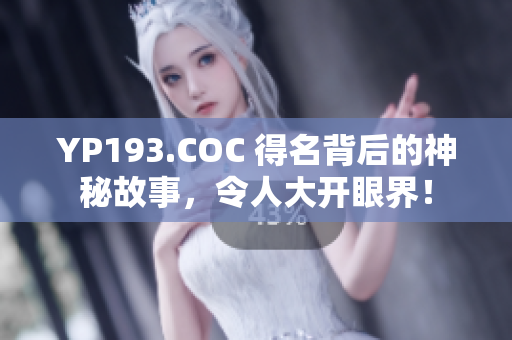 YP193.COC 得名背后的神秘故事，令人大开眼界！