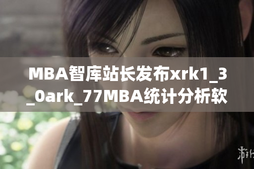 MBA智库站长发布xrk1_3_0ark_77MBA统计分析软件最新数据