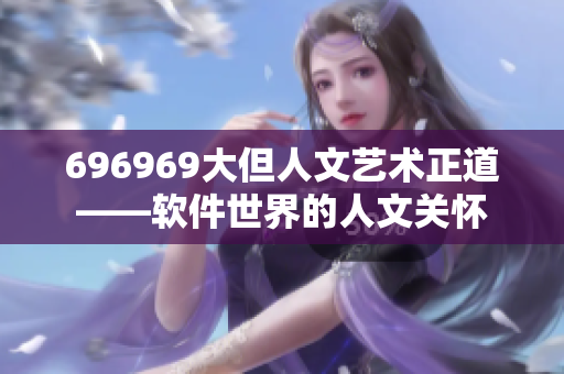 696969大但人文艺术正道——软件世界的人文关怀