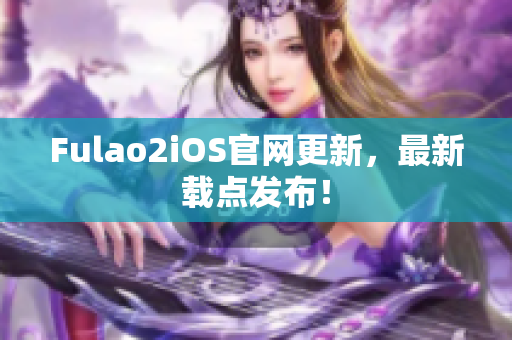 Fulao2iOS官网更新，最新载点发布！