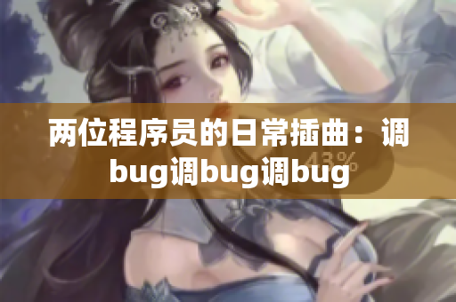 两位程序员的日常插曲：调bug调bug调bug