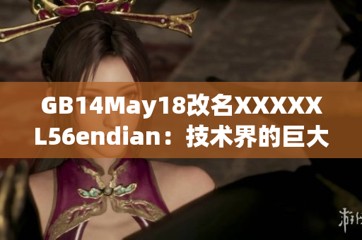 GB14May18改名XXXXXL56endian：技术界的巨大改变