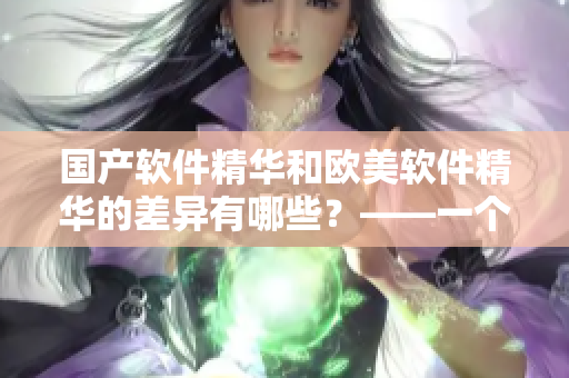 国产软件精华和欧美软件精华的差异有哪些？——一个编辑的体验分享