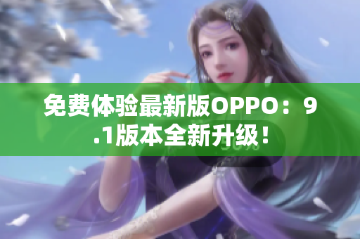 免费体验最新版OPPO：9.1版本全新升级！