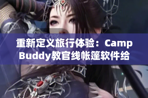 重新定义旅行体验：CampBuddy教官线帐篷软件给你的户外冒险添加动态元素