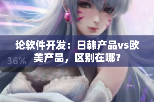 论软件开发：日韩产品vs欧美产品，区别在哪？