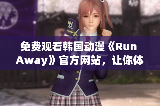 免费观看韩国动漫《Run Away》官方网站，让你体验全新的视听盛宴！