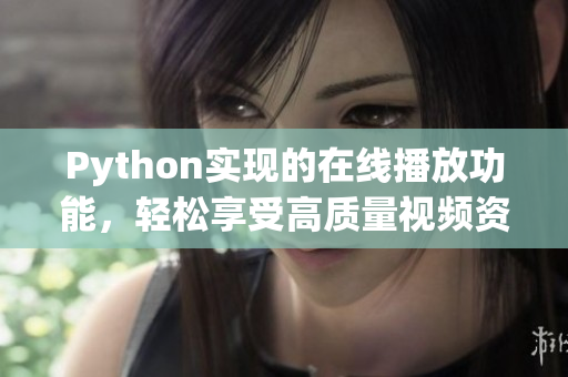 Python实现的在线播放功能，轻松享受高质量视频资源