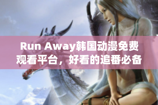 Run Away韩国动漫免费观看平台，好看的追番必备！