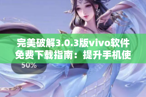 完美破解3.0.3版vivo软件免费下载指南：提升手机使用体验