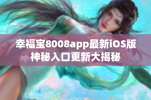 幸福宝8008app最新iOS版神秘入口更新大揭秘
