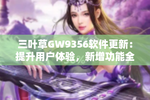 三叶草GW9356软件更新：提升用户体验，新增功能全面优化