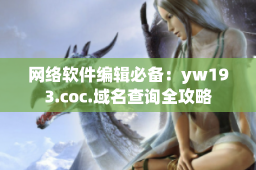 网络软件编辑必备：yw193.coc.域名查询全攻略