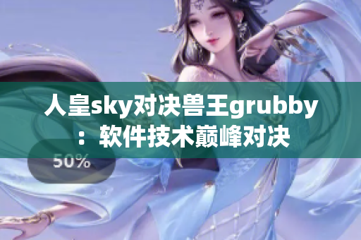 人皇sky对决兽王grubby：软件技术巅峰对决