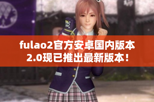 fulao2官方安卓国内版本2.0现已推出最新版本！